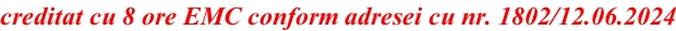 creditat cu 8 ore EMC conform adresei cu nr. 1802/12.06.2024